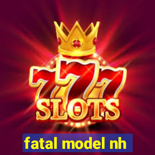 fatal model nh